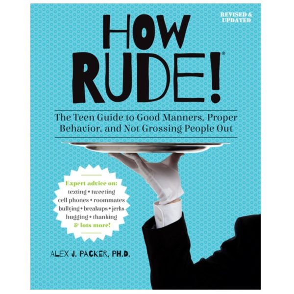 How Rude! The Teen Guide to Good Manners, Proper Behavior, and Not Grossing People Out
