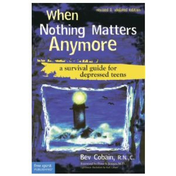 When Nothing Matters Anymore: A Survival Guide for Depressed Teens